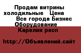 Продам витрины холодильные › Цена ­ 25 000 - Все города Бизнес » Оборудование   . Карелия респ.